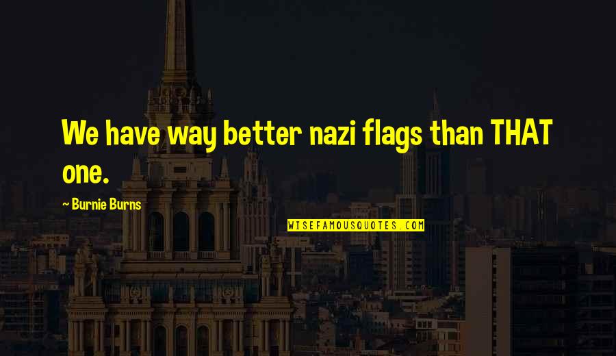 Graveside Decorations Quotes By Burnie Burns: We have way better nazi flags than THAT Graveside Decorations Quotes By Burnie Burns: We have way better nazi flags than THAT