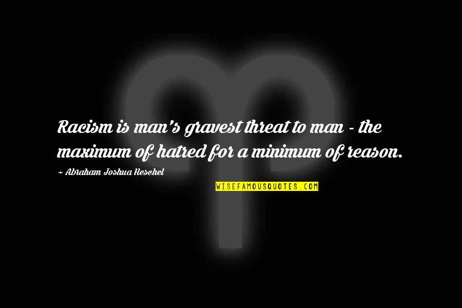 Gravest Quotes By Abraham Joshua Heschel: Racism is man's gravest threat to man -