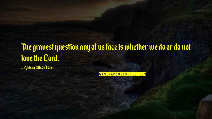 Gravest Quotes By Aiden Wilson Tozer: The gravest question any of us face is