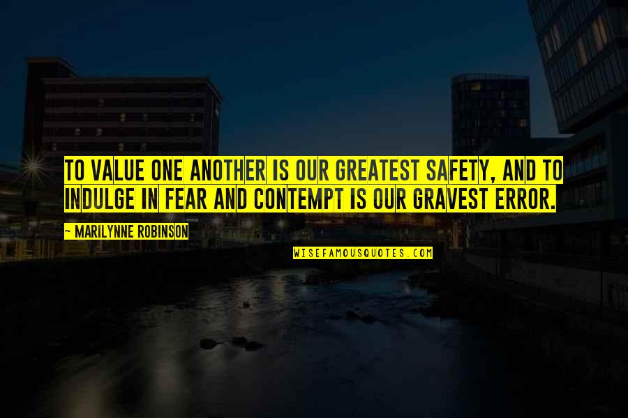 Gravest Quotes By Marilynne Robinson: To value one another is our greatest safety,