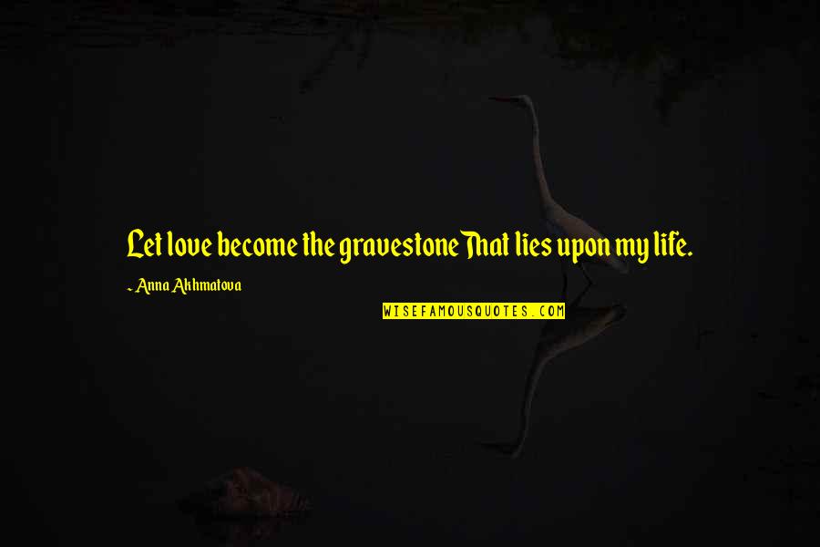 Gravestone Quotes By Anna Akhmatova: Let love become the gravestoneThat lies upon my