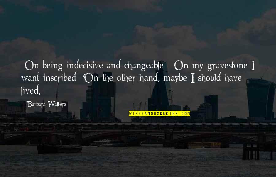 Gravestone Quotes By Barbara Walters: [On being indecisive and changeable:] On my gravestone