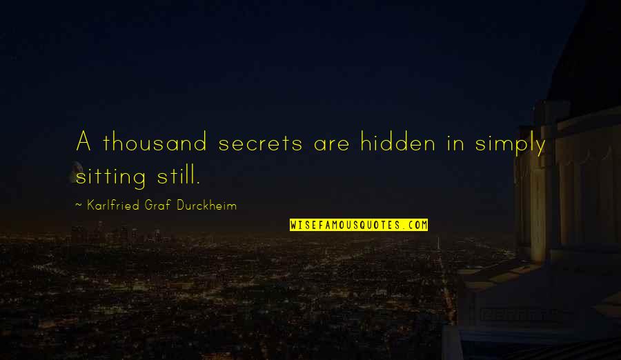 Gravestones Quotes By Karlfried Graf Durckheim: A thousand secrets are hidden in simply sitting