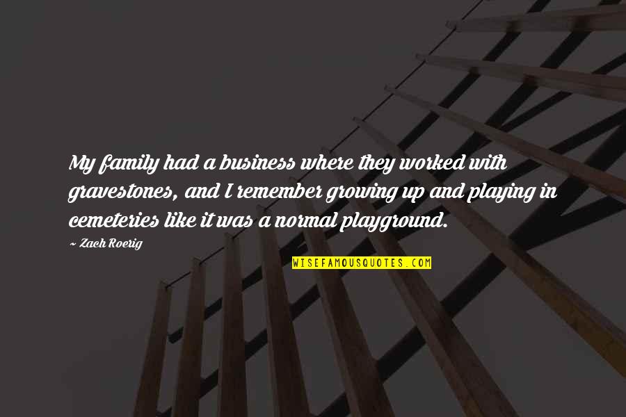Gravestones Quotes By Zach Roerig: My family had a business where they worked