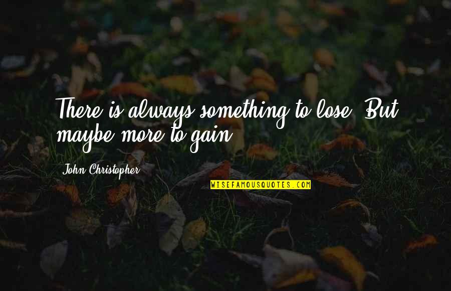 Gravey Quotes By John Christopher: There is always something to lose. But maybe