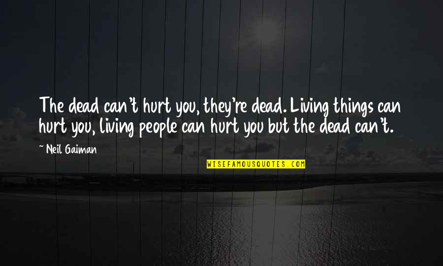 Graveyard Book Neil Gaiman Quotes By Neil Gaiman: The dead can't hurt you, they're dead. Living Graveyard Book Neil Gaiman Quotes By Neil Gaiman: The dead can't hurt you, they're dead. Living
