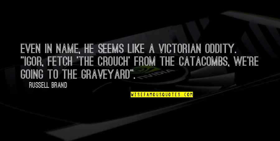 Graveyard Funny Quotes By Russell Brand: Even in name, he seems like a Victorian