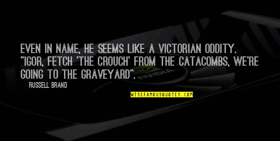 Graveyard Funny Quotes By Russell Brand: Even in name, he seems like a Victorian Graveyard Funny Quotes By Russell Brand: Even in name, he seems like a Victorian