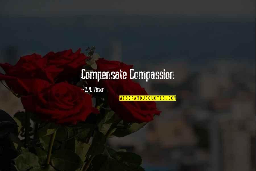 Graveyard Girl Quotes By Z.N. Victor: Compensate Compassion