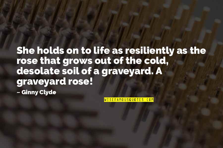 Graveyard Of Life Quotes By Ginny Clyde: She holds on to life as resiliently as Graveyard Of Life Quotes By Ginny Clyde: She holds on to life as resiliently as