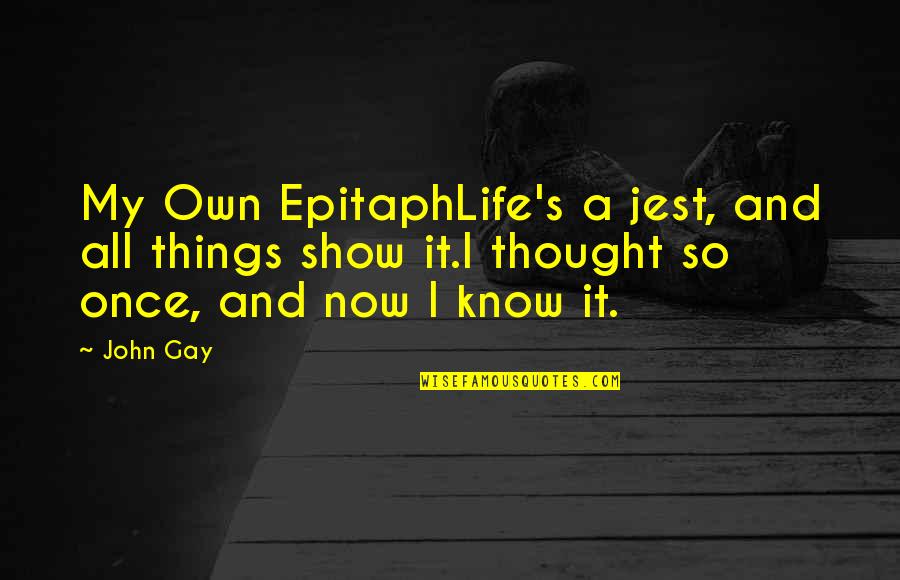 Graveyard Of Life Quotes By John Gay: My Own EpitaphLife's a jest, and all things Graveyard Of Life Quotes By John Gay: My Own EpitaphLife's a jest, and all things