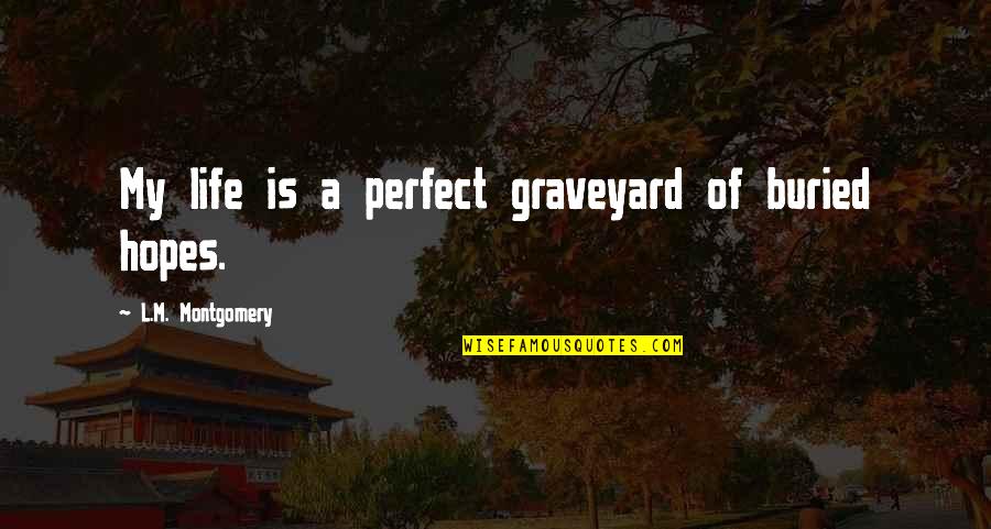 Graveyard Of Life Quotes By L.M. Montgomery: My life is a perfect graveyard of buried Graveyard Of Life Quotes By L.M. Montgomery: My life is a perfect graveyard of buried
