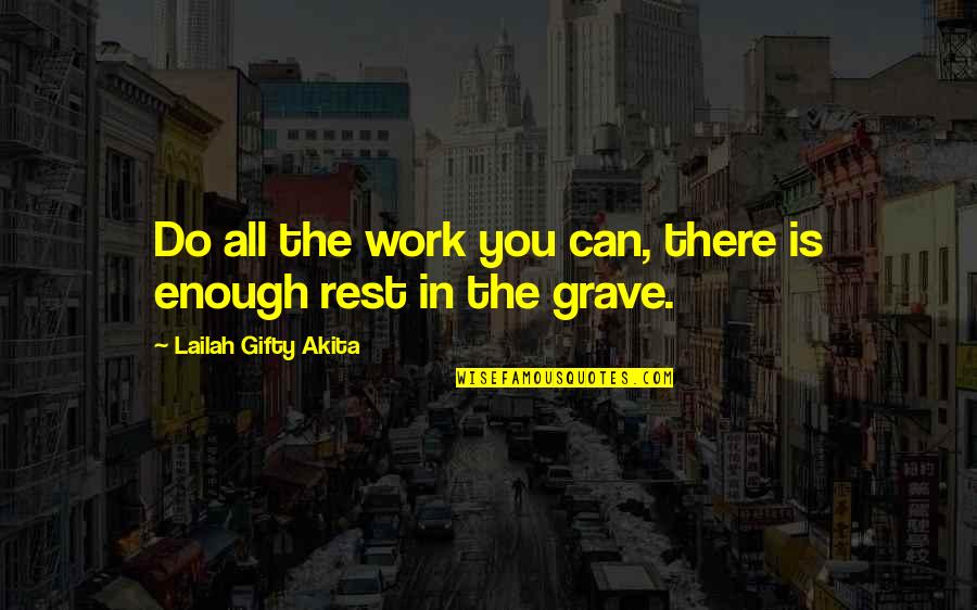 Graveyard Of Life Quotes By Lailah Gifty Akita: Do all the work you can, there is Graveyard Of Life Quotes By Lailah Gifty Akita: Do all the work you can, there is