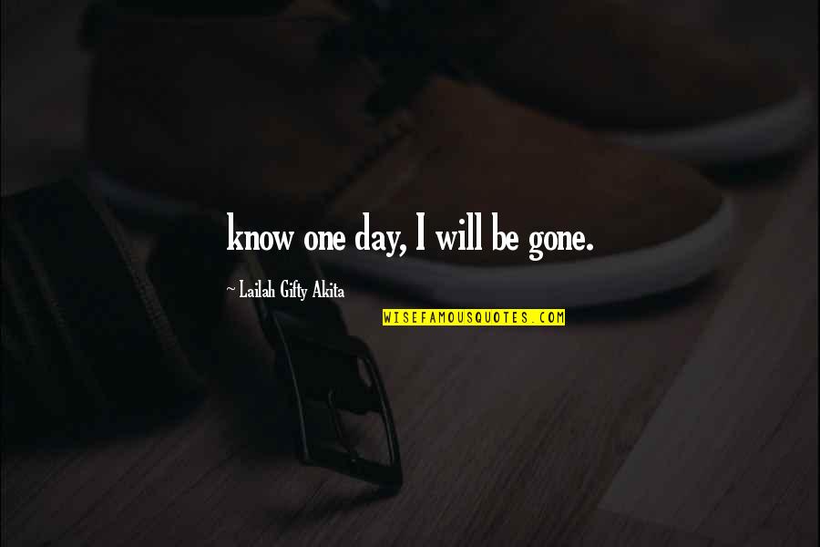 Graveyard Of Life Quotes By Lailah Gifty Akita: know one day, I will be gone. Graveyard Of Life Quotes By Lailah Gifty Akita: know one day, I will be gone.