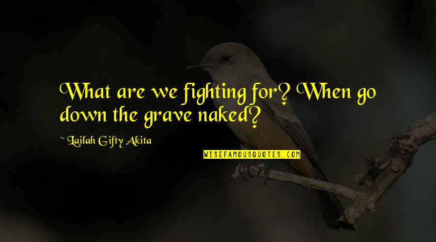 Graveyard Of Life Quotes By Lailah Gifty Akita: What are we fighting for? When go down Graveyard Of Life Quotes By Lailah Gifty Akita: What are we fighting for? When go down