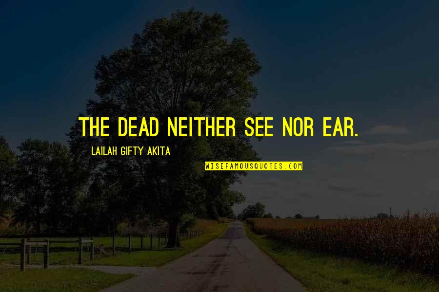 Graveyard Of Life Quotes By Lailah Gifty Akita: The dead neither see nor ear. Graveyard Of Life Quotes By Lailah Gifty Akita: The dead neither see nor ear.