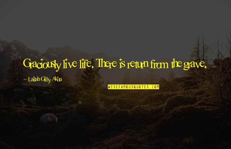 Graveyard Of Life Quotes By Lailah Gifty Akita: Graciously live life. There is return from the Graveyard Of Life Quotes By Lailah Gifty Akita: Graciously live life. There is return from the