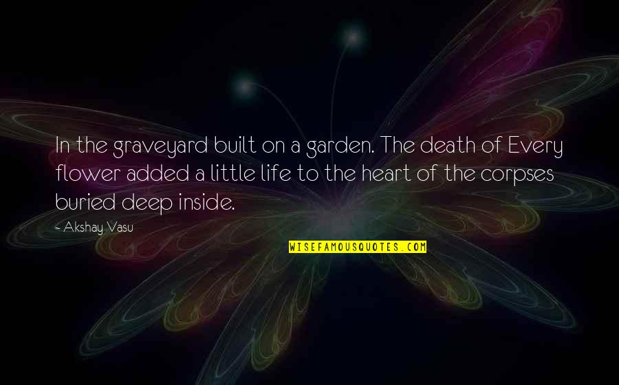 Graveyard Quotes By Akshay Vasu: In the graveyard built on a garden. The
