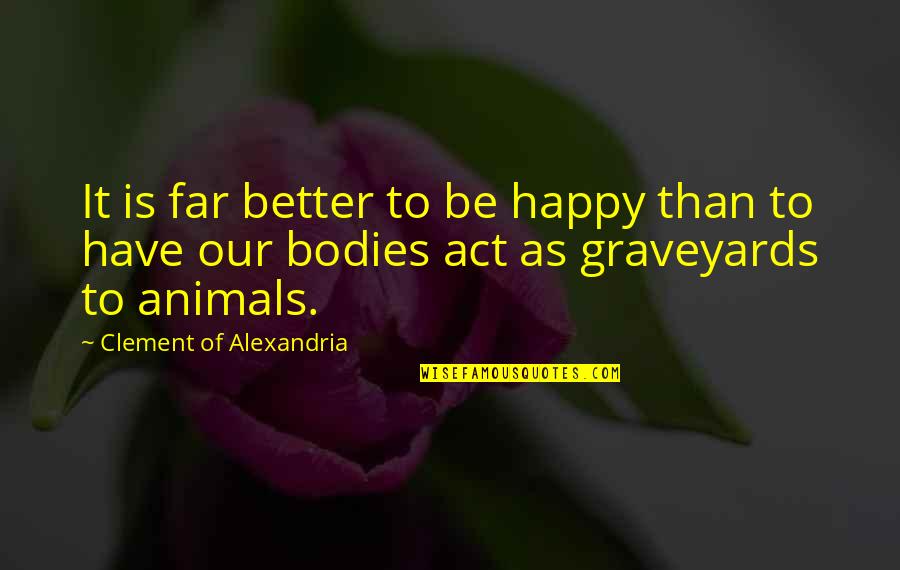 Graveyard Quotes By Clement Of Alexandria: It is far better to be happy than