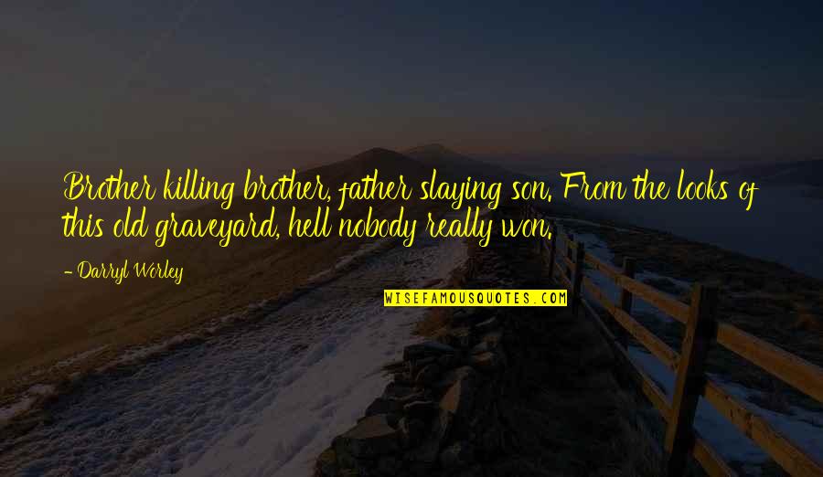 Graveyard Quotes By Darryl Worley: Brother killing brother, father slaying son. From the