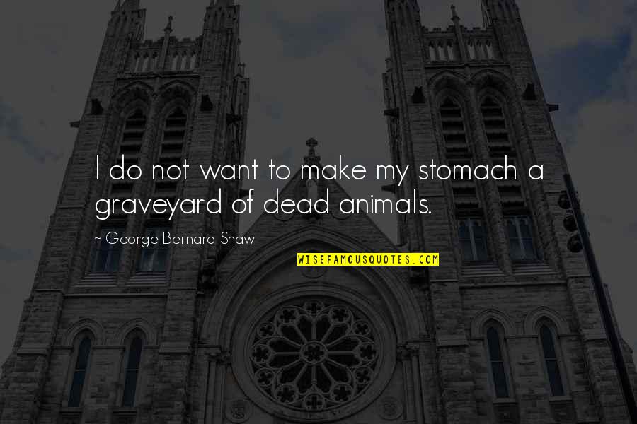 Graveyard Quotes By George Bernard Shaw: I do not want to make my stomach