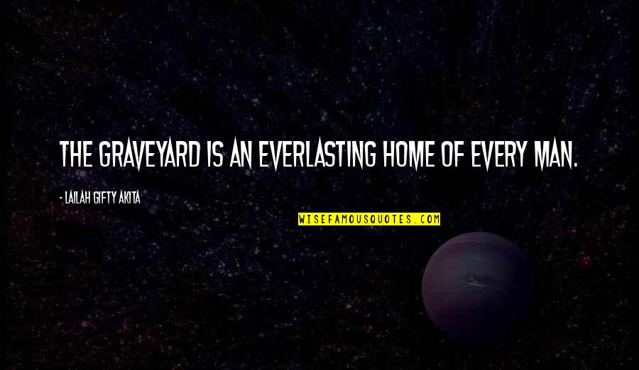 Graveyard Quotes By Lailah Gifty Akita: The graveyard is an everlasting home of every
