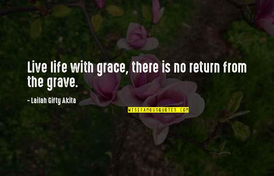 Graveyard Quotes By Lailah Gifty Akita: Live life with grace, there is no return