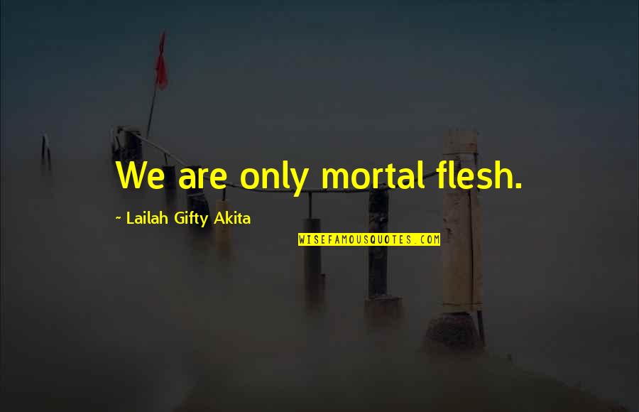 Graveyard Quotes By Lailah Gifty Akita: We are only mortal flesh.
