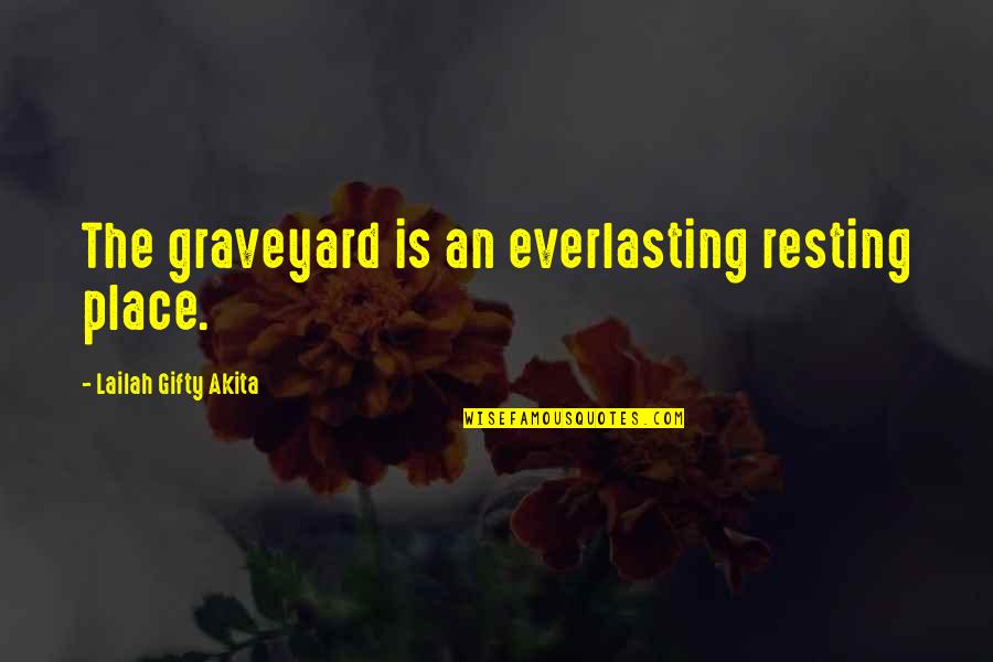 Graveyard Quotes By Lailah Gifty Akita: The graveyard is an everlasting resting place.