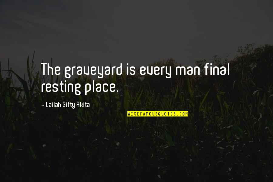 Graveyard Quotes By Lailah Gifty Akita: The graveyard is every man final resting place.