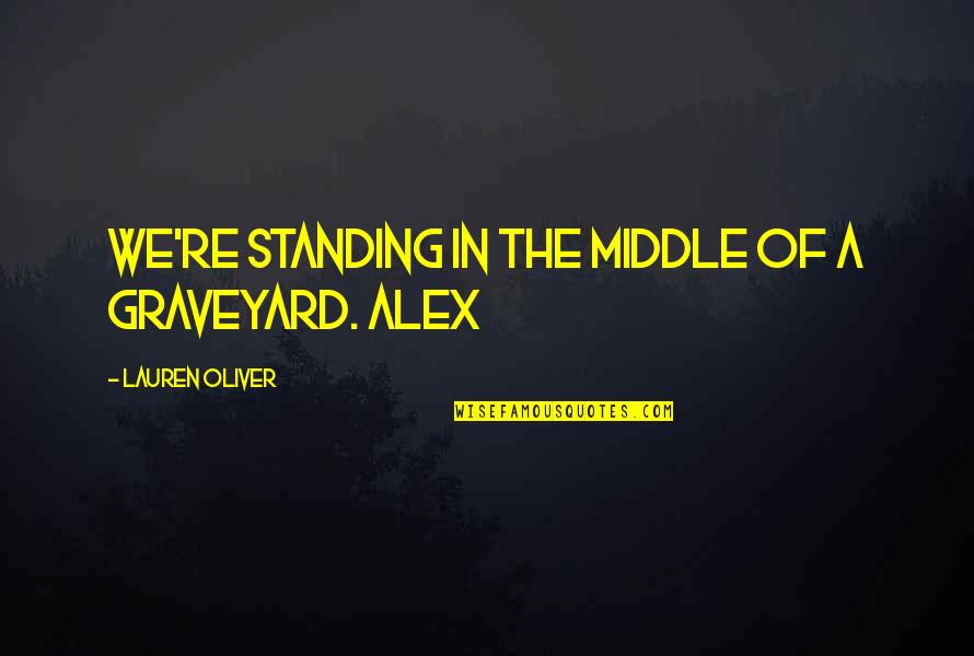 Graveyard Quotes By Lauren Oliver: We're standing in the middle of a graveyard.
