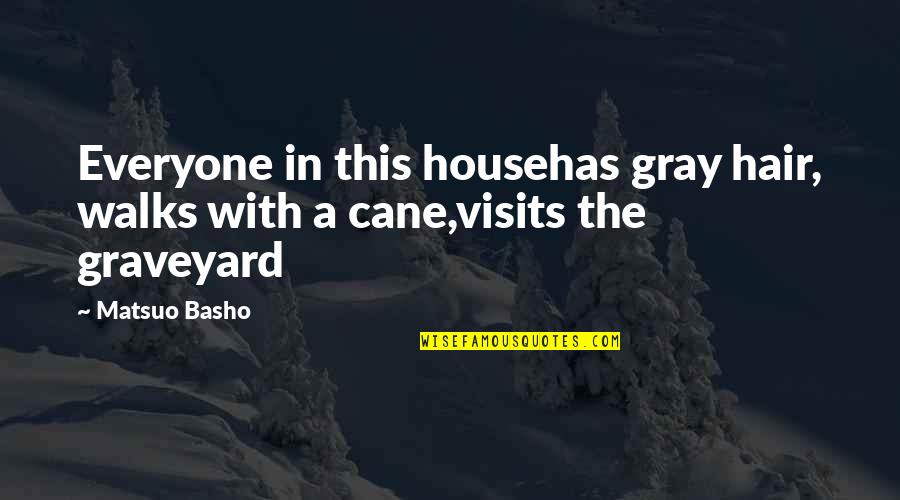 Graveyard Quotes By Matsuo Basho: Everyone in this househas gray hair, walks with