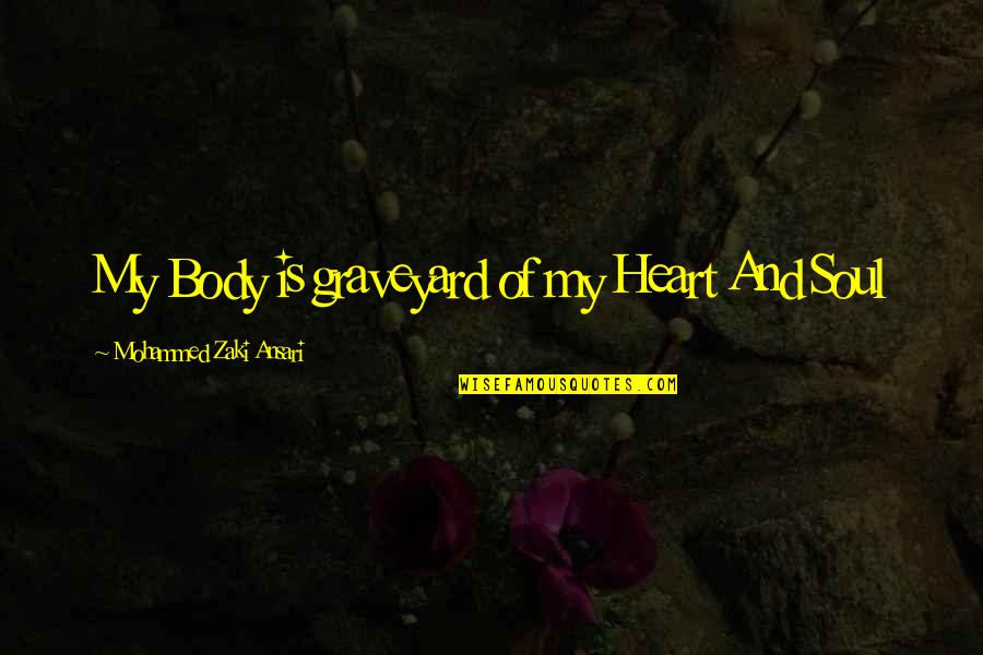 Graveyard Quotes By Mohammed Zaki Ansari: My Body is graveyard of my Heart And