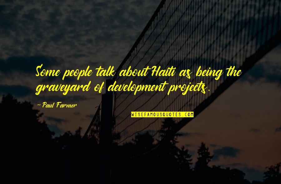 Graveyard Quotes By Paul Farmer: Some people talk about Haiti as being the