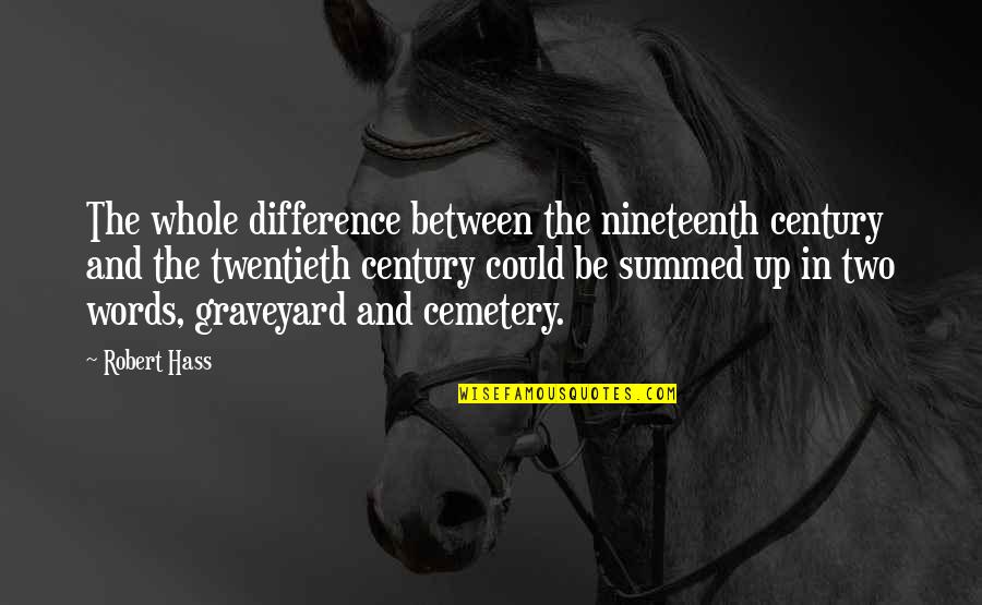 Graveyard Quotes By Robert Hass: The whole difference between the nineteenth century and