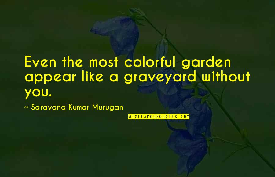 Graveyard Quotes By Saravana Kumar Murugan: Even the most colorful garden appear like a