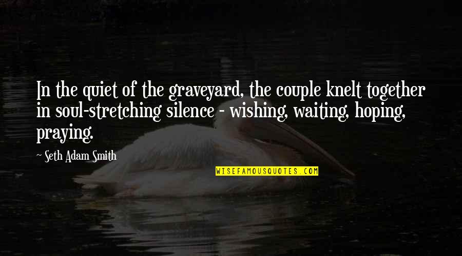 Graveyard Quotes By Seth Adam Smith: In the quiet of the graveyard, the couple
