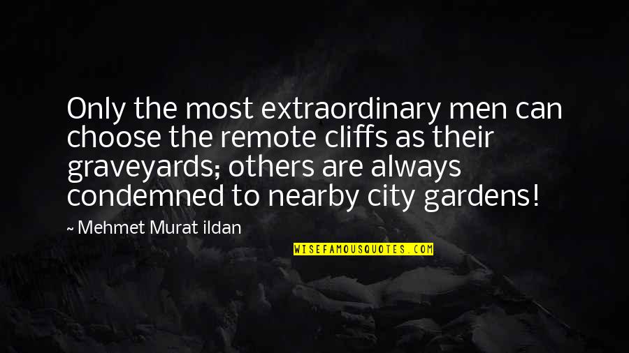 Graveyards Into Gardens Quotes By Mehmet Murat Ildan: Only the most extraordinary men can choose the