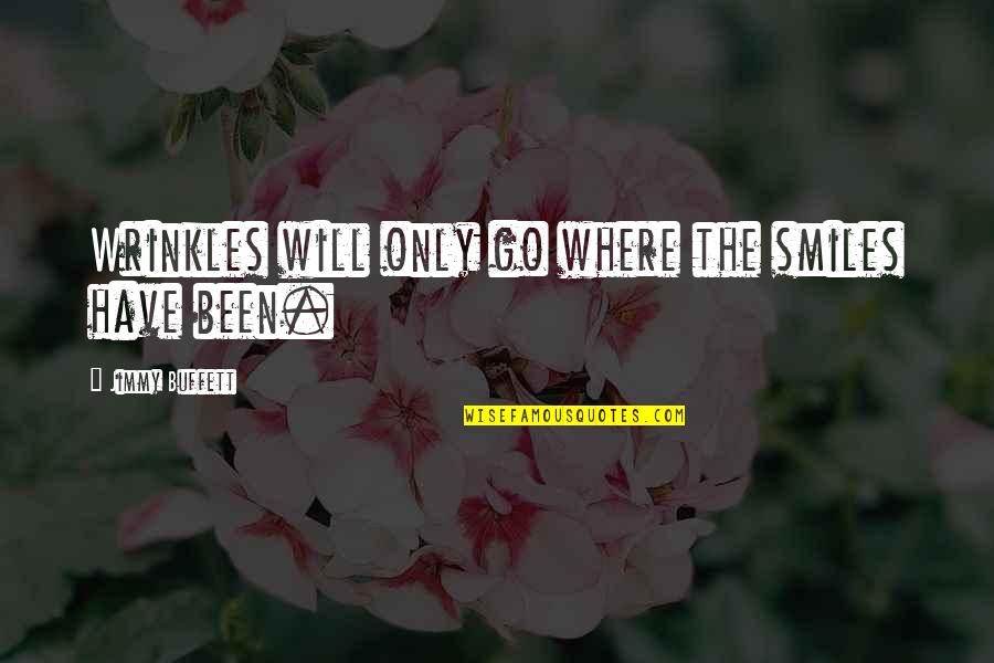 Graveyards Near Quotes By Jimmy Buffett: Wrinkles will only go where the smiles have Graveyards Near Quotes By Jimmy Buffett: Wrinkles will only go where the smiles have
