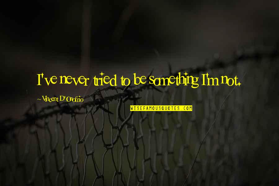 Graveyards Near Quotes By Vincent D'Onofrio: I've never tried to be something I'm not. Graveyards Near Quotes By Vincent D'Onofrio: I've never tried to be something I'm not.