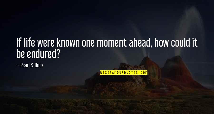 Gravidez Indesejada Quotes By Pearl S. Buck: If life were known one moment ahead, how