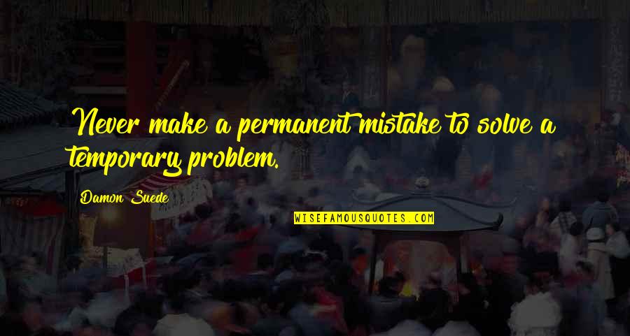 Gravidez Psicologica Quotes By Damon Suede: Never make a permanent mistake to solve a