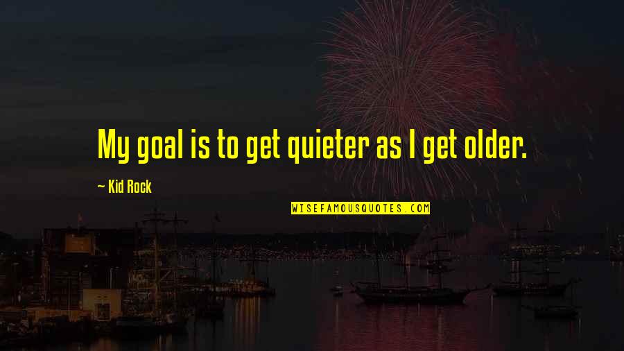 Gravidez Psicologica Quotes By Kid Rock: My goal is to get quieter as I