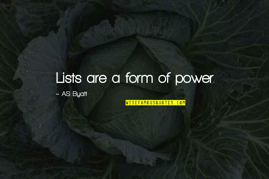 Graving Browning Quotes By A.S. Byatt: Lists are a form of power. Graving Browning Quotes By A.S. Byatt: Lists are a form of power.