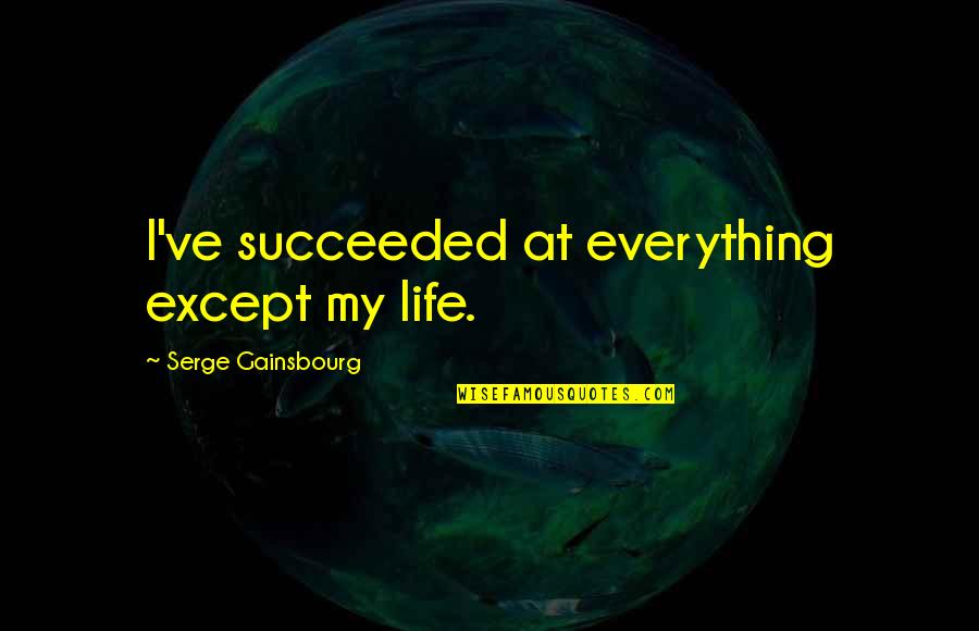 Graving Lionfish Quotes By Serge Gainsbourg: I've succeeded at everything except my life. Graving Lionfish Quotes By Serge Gainsbourg: I've succeeded at everything except my life.
