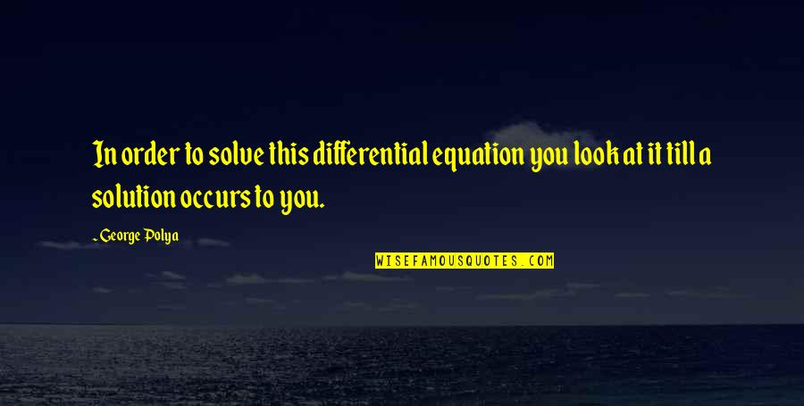 Graving Piece Quotes By George Polya: In order to solve this differential equation you Graving Piece Quotes By George Polya: In order to solve this differential equation you
