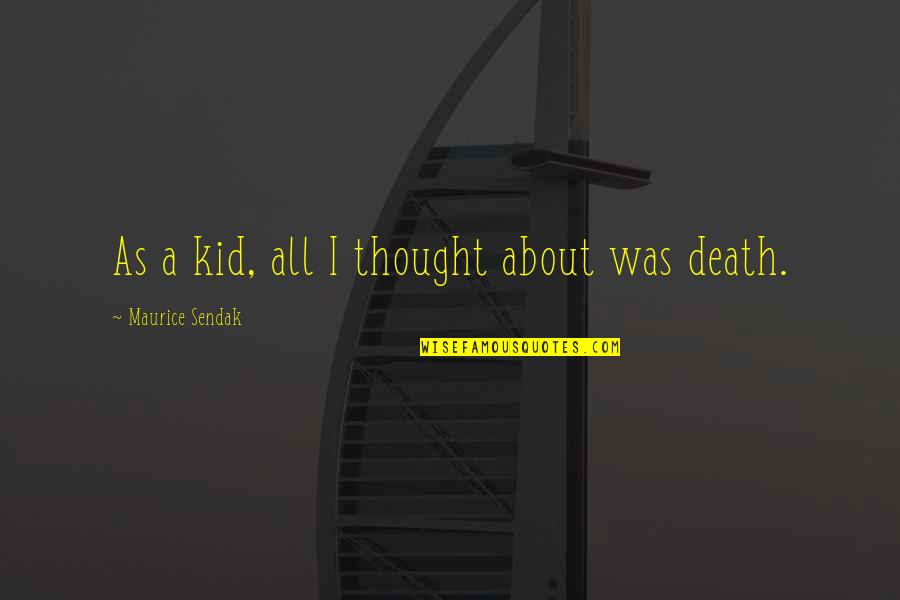 Graving Piece Quotes By Maurice Sendak: As a kid, all I thought about was Graving Piece Quotes By Maurice Sendak: As a kid, all I thought about was