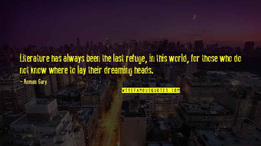 Graving Piece Quotes By Romain Gary: Literature has always been the last refuge, in Graving Piece Quotes By Romain Gary: Literature has always been the last refuge, in