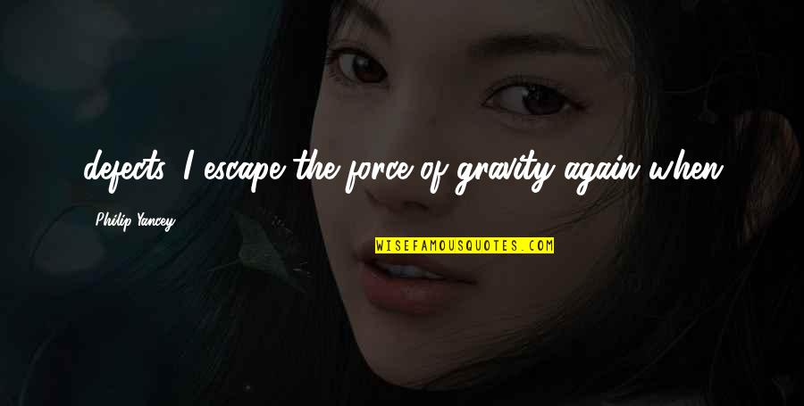 Graving Quotes By Philip Yancey: defects. I escape the force of gravity again