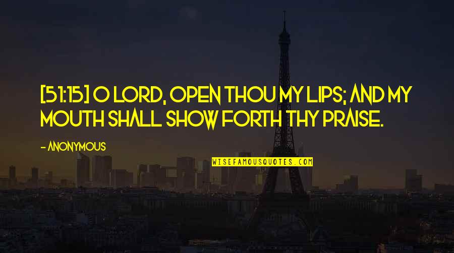 Gravino Orsini Quotes By Anonymous: [51:15] O Lord, open thou my lips; And